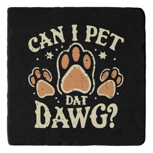 Can I Pet Dat Dawg Trivet