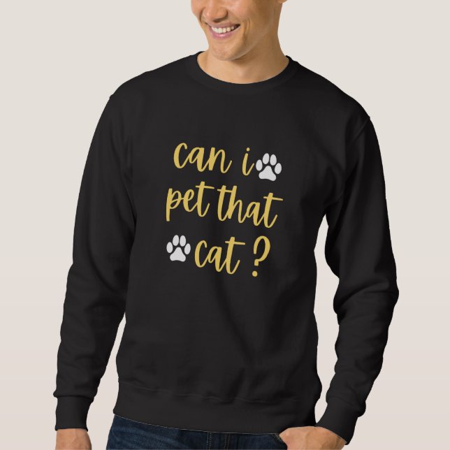 can i pet that cat cat sweatshirt (Front)