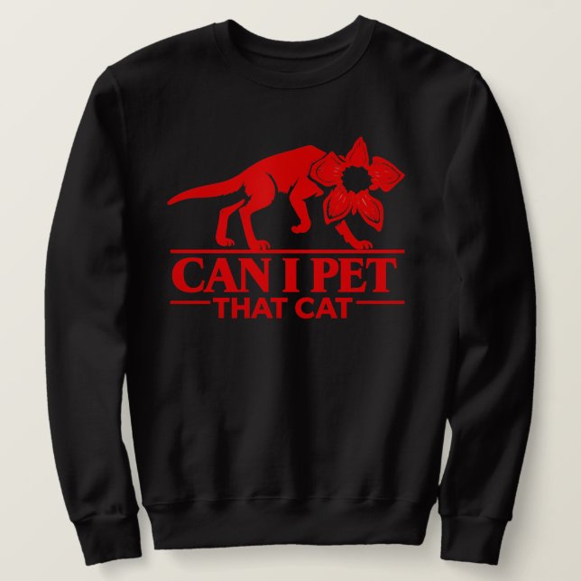 Can I Pet That Cat Demodog Stranger Meme Funny cat Sweatshirt (Design Front)