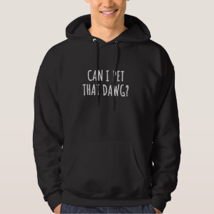 Can I Pet That Dawg Hoodie