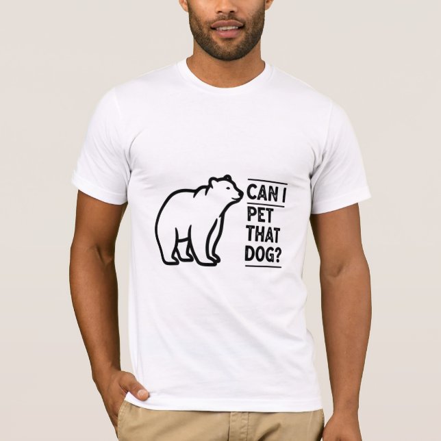 Can I Pet That Dog? Funny Bear Meme T-Shirt (Front)