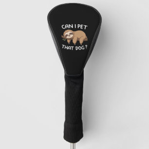 Can i pet that dog funny sloth for animal lover me golf head cover