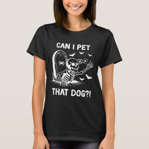 Can I Pet That Dog Halloween Skeleton  T_Shirt