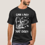 Can I Pet That Dog Halloween Skeleton  T-Shirt<br><div class="desc">Can I Pet That Dog Halloween Skeleton</div>