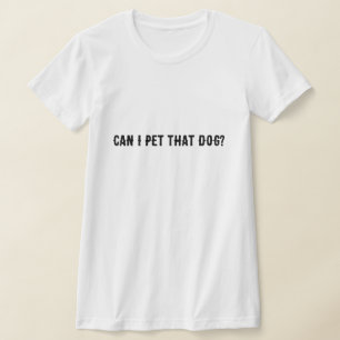 Can I Pet That Dog? T-Shirt