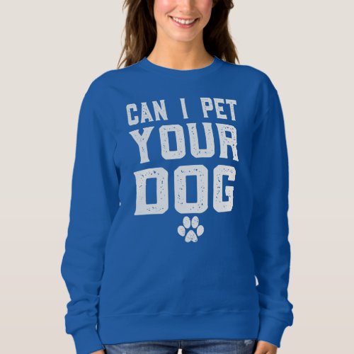 Can I Pet Your Dog For Men Women Boy Kids Girl Sweatshirt
