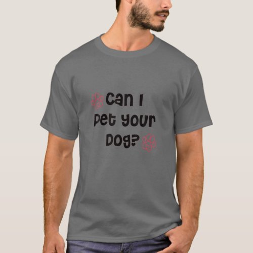 Can I Pet Your Dog Funny Cute Pet Lover Saying T_Shirt