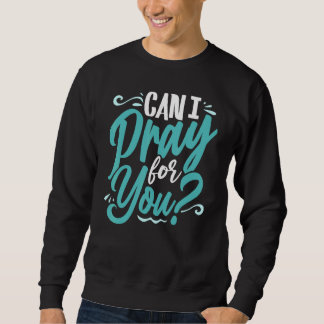 Can I Pray For You Christian Love Religious Sweatshirt