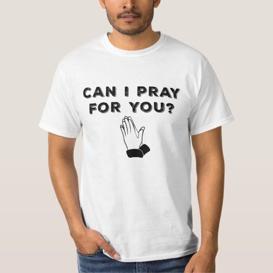 Can I Pray For You? T-Shirt | Zazzle.com