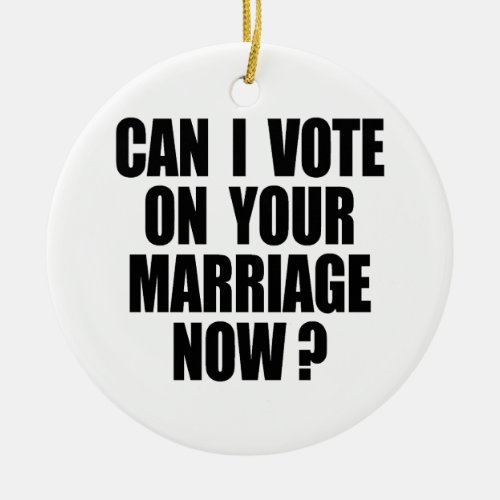 CAN I VOTE ON YOUR MARRIAGE 2 CERAMIC ORNAMENT
