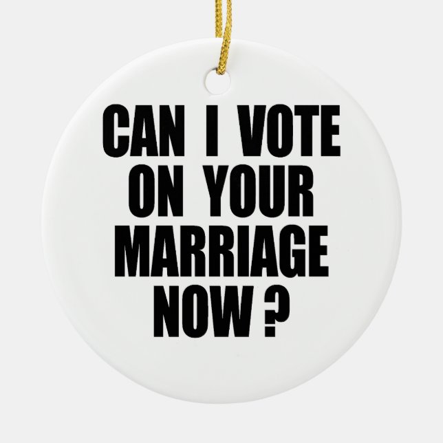CAN I VOTE ON YOUR MARRIAGE 2 CERAMIC ORNAMENT (Front)