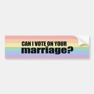 Can I vote on your marriage Bumper Sticker