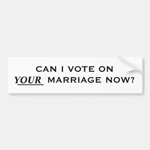 CAN I VOTE ON YOUR MARRIAGE NOW BUMPER STICKER