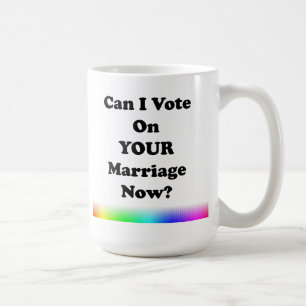 Can I Vote On Your Marriage Now? Coffee Mug
