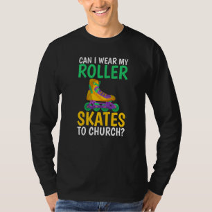 Can i wear my Roller Skates to Church Roller Skat T-Shirt