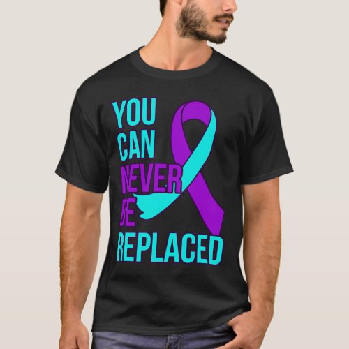 Can Never Be Replaced Suicide Awareness Support Gr T_Shirt