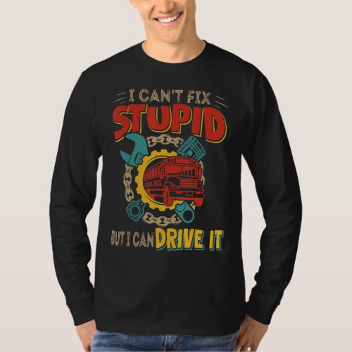 Can Not Fix Stupid But Can Drive It  School Bus Dr T_Shirt