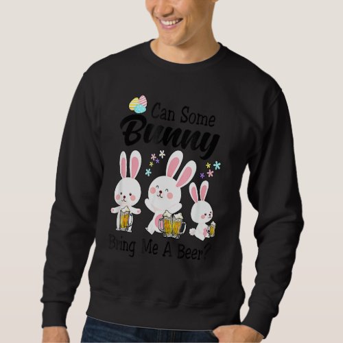 Can Some Bunny Bring Me A Beer Fun Easter Day Drin Sweatshirt