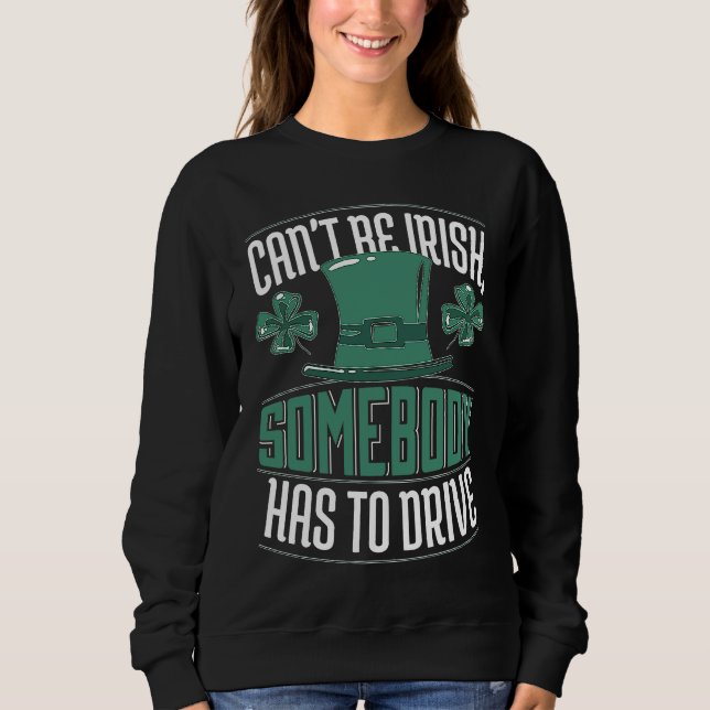 Can´t Be Irish Somebody Has To Drive Shamrock Shen Sweatshirt (Front)