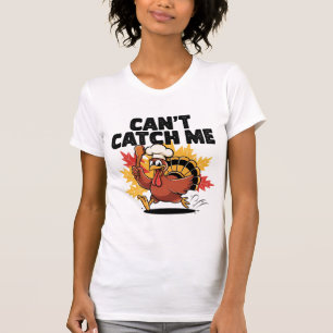 Can’t Catch Me Funny Turkey Thanksgiving T-Shirt
