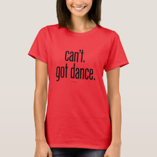 Can’t. Got Dance T-Shirt
