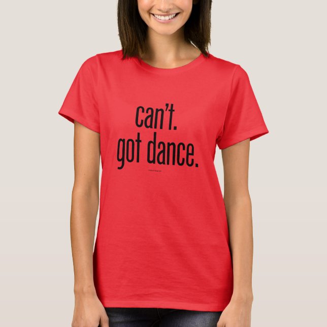Can’t. Got Dance T-Shirt (Front)