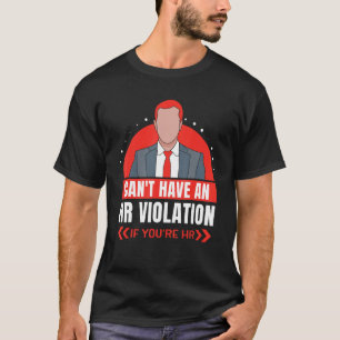 Can t Have A Hr Violation If You re Hr Job Human R T-Shirt