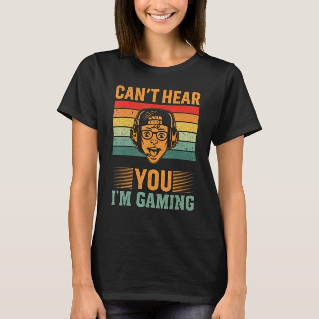 Can`t Hear You I`m Gaming T-Shirt (Front)