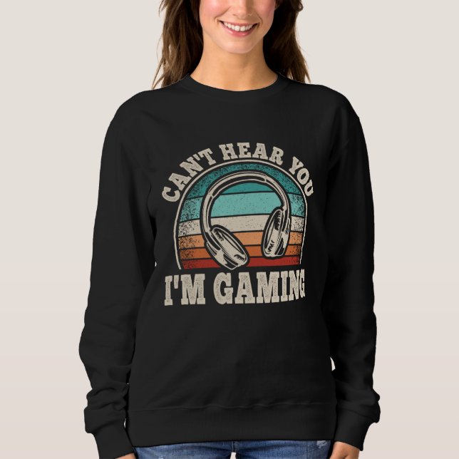 Can t Hear You I m Gaming Video Game  Gamer  1 Sweatshirt (Front)