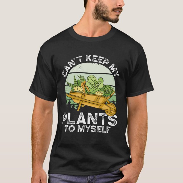 Can T Keep My Plants To Myself Plant   Gardening T-Shirt (Front)