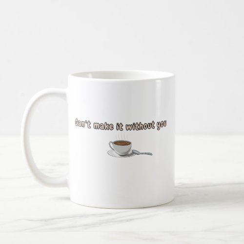 Canât make it without you coffee mug