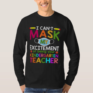 Can t Mask My Excitement of being your Kindergarte T-Shirt