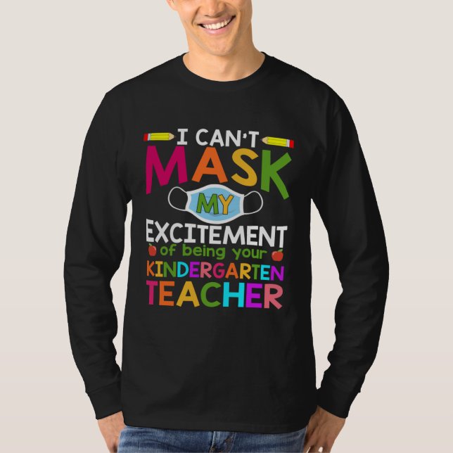 Can t Mask My Excitement of being your Kindergarte T-Shirt (Front)