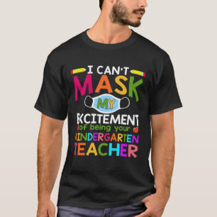Can t Mask My Excitement of being your Kindergarte T-Shirt