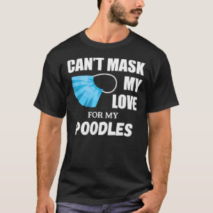 Can t Mask My Love For Poodle Dog Lover Gift T-Shirt