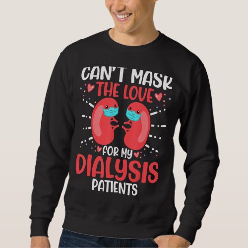 Can T Mask The Love For My Dialysis Patients Nurse Sweatshirt