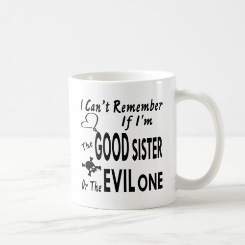 Canât Remember If Iâm The Good Sister Or Evil One Coffee Mug