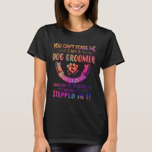 Can t Scare Me I Am A Dog Groomer I ve Seen It Sme T-Shirt