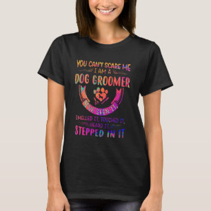 Can t Scare Me I Am A Dog Groomer I ve Seen It Sme T-Shirt