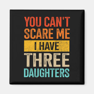 Can&# t Scare Me Three Daughters Dad Of 3 Girls F Magnet