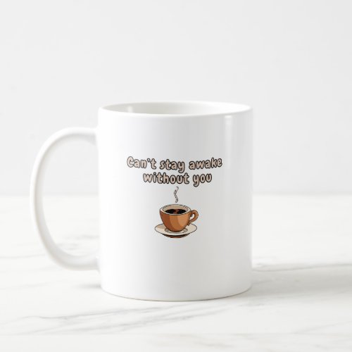 Canât stay awake without you coffee mug