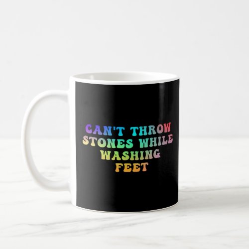 Can t Throw Stones While Washing Feet  17  Coffee Mug