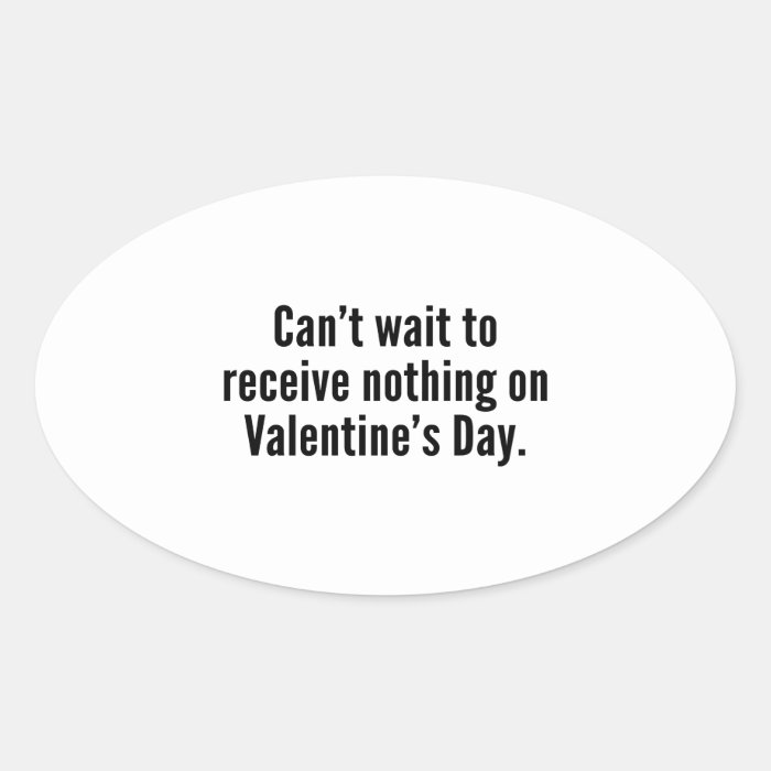 Can’t Wait To Receive Nothing On Valentine’s Day Oval Stickers