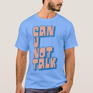 Can U Not Talk Adult Humor Design T-Shirt