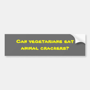 Can vegetarians eat animal crackers? bumper sticker