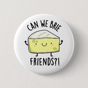 Can We Brie Friends Funny Cheese Pun  Button