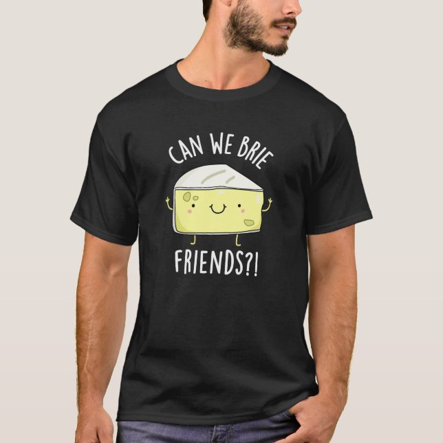 Can We Brie Friends Funny Cheese Pun Dark BG T-Shirt (Front)