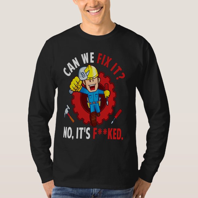 Can We Fix It No It's F ked  Repair Man Engineerin T-Shirt (Front)