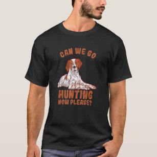 Can We Go Hunting Now Please  Brittany Spaniel T-Shirt