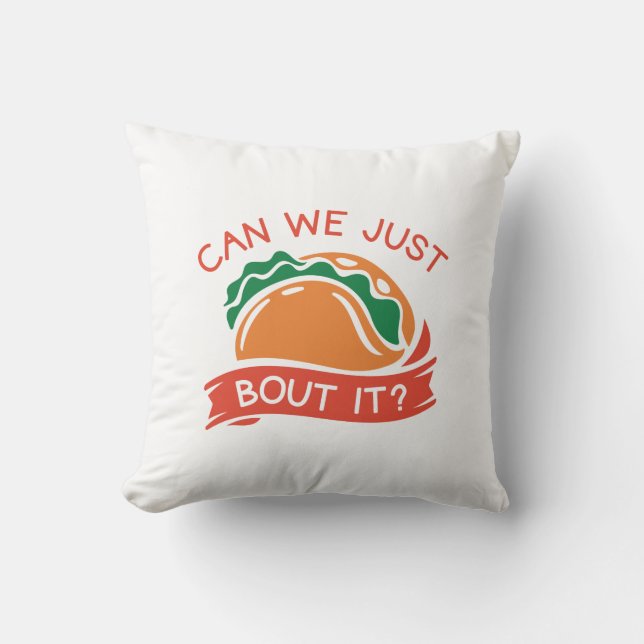 Can We Just Taco Bout It Throw Pillow (Front)